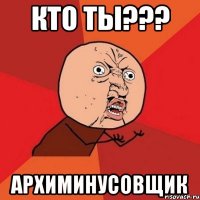 кто ты??? архиминусовщик