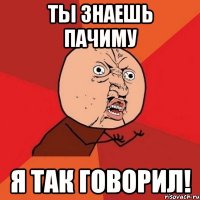 ты знаешь пачиму я так говорил!