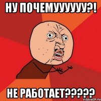 НУ ПОЧЕМУУУУУУ?! НЕ РАБОТАЕТ?????