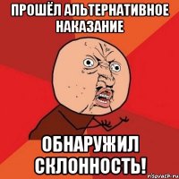 прошёл альтернативное наказание обнаружил склонность!