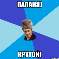 Папаня) крутой)