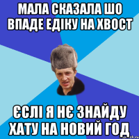 Мала сказала шо впаде Едіку на хвост єслі я нє знайду хату на Новий Год