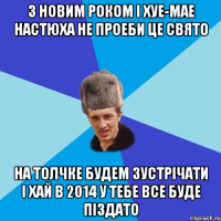 З Новим Роком і хуе-мае Настюха не проеби це свято На толчке будем зустрічати І хай в 2014 у тебе все буде піздато