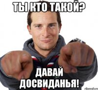 ты кто такой? давай досвиданья!