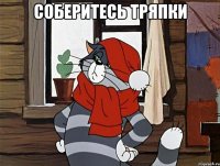 Соберитесь тряпки 