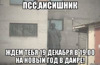 ПСС,АИСИШНИК ЖДЕМ ТЕБЯ 19 ДЕКАБРЯ В 19.00 НА НОВЫЙ ГОД В ДАИРЕ!