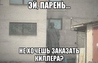  не хочешь заказать киллера?