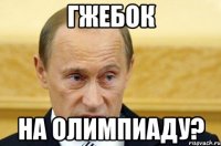 Гжебок На олимпиаду?