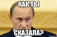 Как ты Сказала?