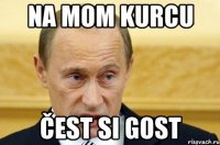 Na mom kurcu Čest si gost