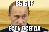 выбор есть всегда