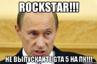 Rockstar!!! Не выпускайте GTA 5 На ПК!!!