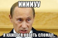 ииииуу я кажется ноготь сломал..