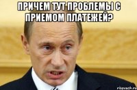 причем тут проблемы с приемом платежей? 