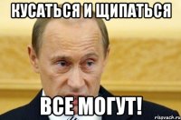 кусаться и щипаться все могут!