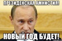 Президенская амнистия! Новый год будет!