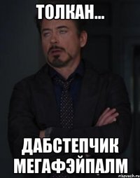 Толкан... Дабстепчик МЕГАфэйпалм