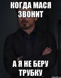 Когда мася звонит а я не беру трубку