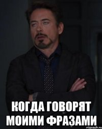  Когда говорят моими фразами