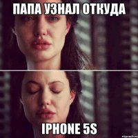 Папа узнал откуда Iphone 5s