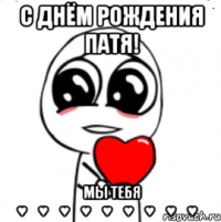 с днём рождения патя! мы тебя ♥♡♥♡♥♡♥♡♥♡♥♡♥♡♥♡♥♡