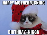 Happy Motherfucking Birthday , Nigga