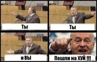 Ты Ты и ВЫ Пошли на ХУЙ !!!