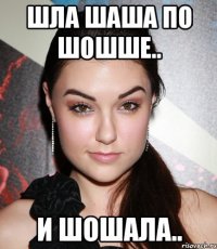 Шла Шаша по ШоШШе.. И Шошала..