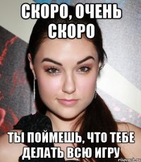 Скоро, очень скоро Ты поймешь, что тебе делать всю игру