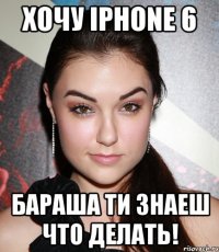 Хочу iPhone 6 БАРАША ТИ ЗНАЕШ ЧТО ДЕЛАТЬ!