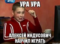 Ура Ура Алексей Индусович научил играть