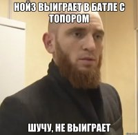 нойз выиграет в батле с топором шучу, не выиграет