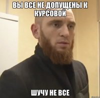 ВЫ ВСЕ НЕ ДОПУЩЕНЫ К КУРСОВОЙ ШУЧУ НЕ ВСЕ