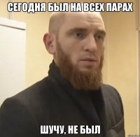 сегодня был на всех парах шучу, не был