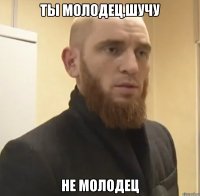 Ты молодец,шучу не молодец