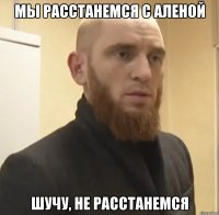 Мы расстанемся с Аленой Шучу, не расстанемся