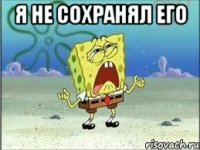 я не сохранял его 