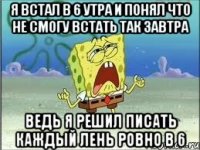 Я встал в 6 утра и понял что не смогу встать так завтра Ведь я решил писать каждый лень ровно в 6