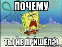 Почему ты не пришёл?!