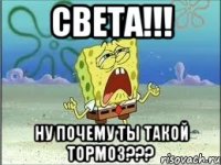 СВЕТа!!! ну почему ты такой тормоз???