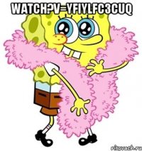 watch?v=yfiYLfc3cUQ 