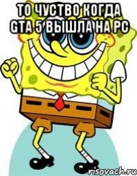 То чуство когда gta 5 вышла на pc 