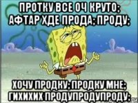 Протку все оч круто; Афтар хде прода; ПРОДУ; хочу продку; продку мне; гихихих продупродупроду;