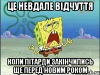 Це невдале відчуття Коли пітарди закінчились ще перед Новим Роком