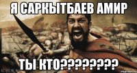 я Саркытбаев Амир ты Кто????????