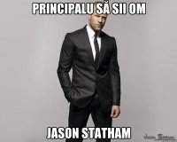 Principalu să sii om Jason Statham