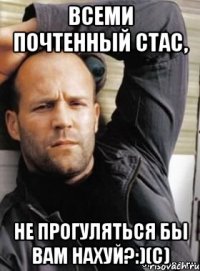 Всеми почтенный Стас, не прогуляться бы вам нахуй?:)(с)