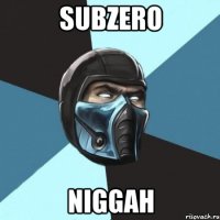 SUBZERO NIGGAH