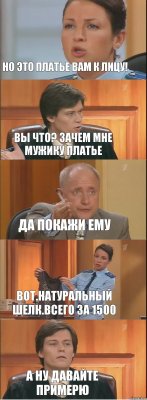 Но это платье вам к лицу! Вы что? Зачем мне мужику платье Да покажи ему Вот.Натуральный шелк.Всего за 1500 А ну давайте примерю