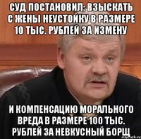 Суд постановил: взыскать с жены неустойку в размере 10 тыс. рублей за измену И компенсацию морального вреда в размере 100 тыс. рублей за невкусный борщ